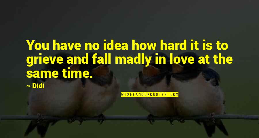 Time To Fall In Love Quotes By Didi: You have no idea how hard it is