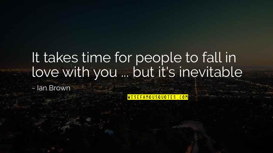 Time To Fall In Love Quotes By Ian Brown: It takes time for people to fall in