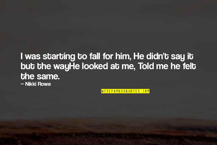 Time To Fall In Love Quotes By Nikki Rowe: I was starting to fall for him, He
