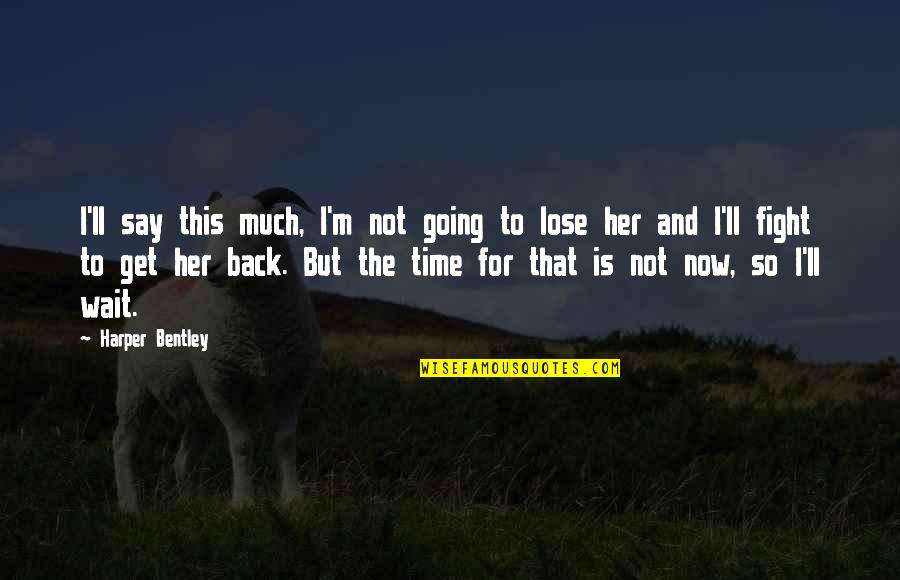 Time To Fight Back Quotes By Harper Bentley: I'll say this much, I'm not going to