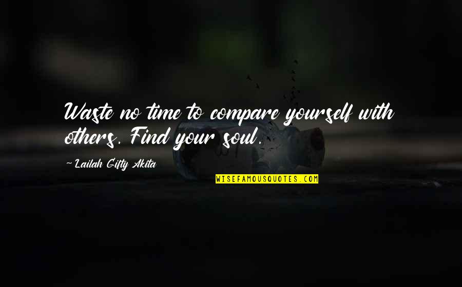 Time To Find Yourself Quotes By Lailah Gifty Akita: Waste no time to compare yourself with others.