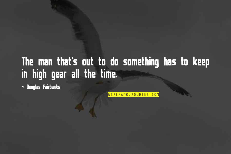 Time To Gear Up Quotes By Douglas Fairbanks: The man that's out to do something has Time To Gear Up Quotes By Douglas Fairbanks: The man that's out to do something has