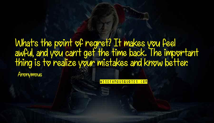 Time To Get Better Quotes By Anonymous: What's the point of regret? It makes you