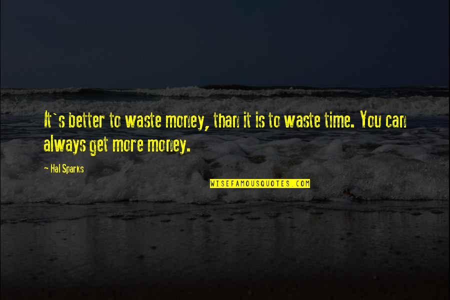 Time To Get Better Quotes By Hal Sparks: It's better to waste money, than it is