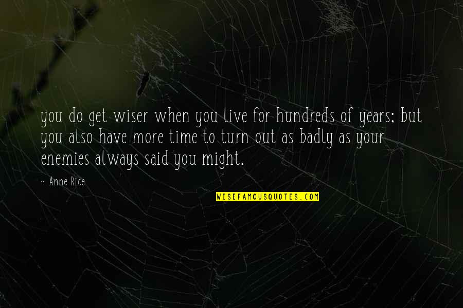 Time To Get Out Quotes By Anne Rice: you do get wiser when you live for
