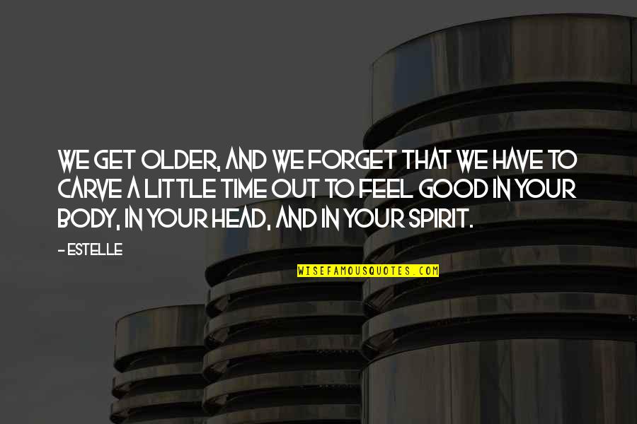 Time To Get Out Quotes By Estelle: We get older, and we forget that we