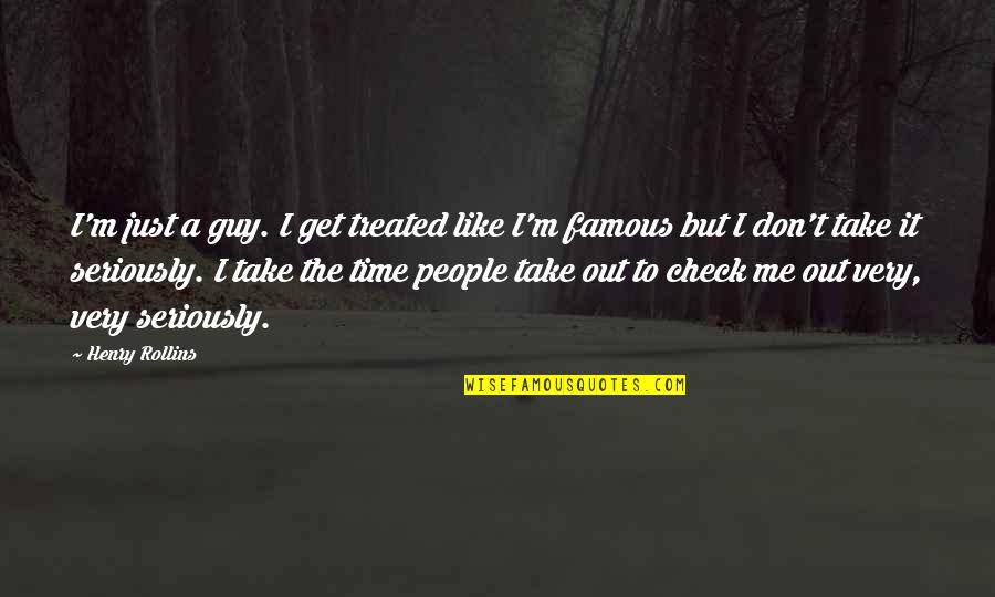 Time To Get Out Quotes By Henry Rollins: I'm just a guy. I get treated like