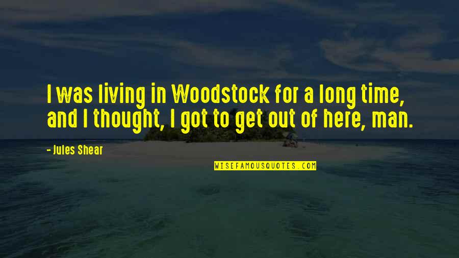 Time To Get Out Quotes By Jules Shear: I was living in Woodstock for a long