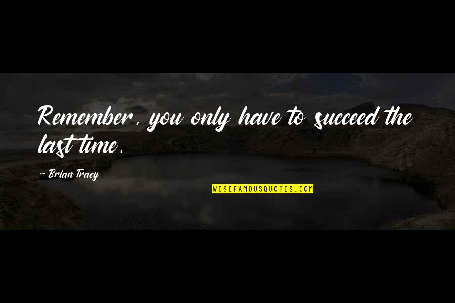 Time To Give Up Quotes By Brian Tracy: Remember, you only have to succeed the last