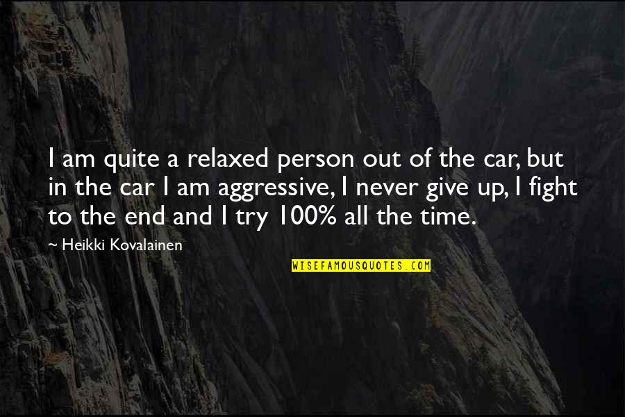 Time To Give Up Quotes By Heikki Kovalainen: I am quite a relaxed person out of