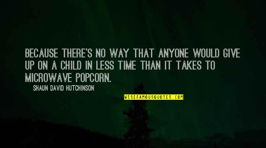 Time To Give Up Quotes By Shaun David Hutchinson: Because there's no way that anyone would give