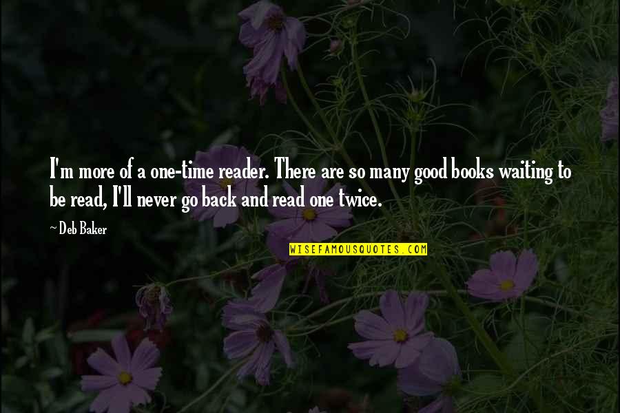 Time To Go Back Quotes By Deb Baker: I'm more of a one-time reader. There are