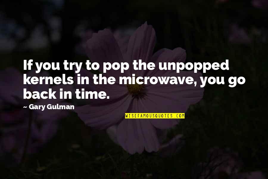 Time To Go Back Quotes By Gary Gulman: If you try to pop the unpopped kernels