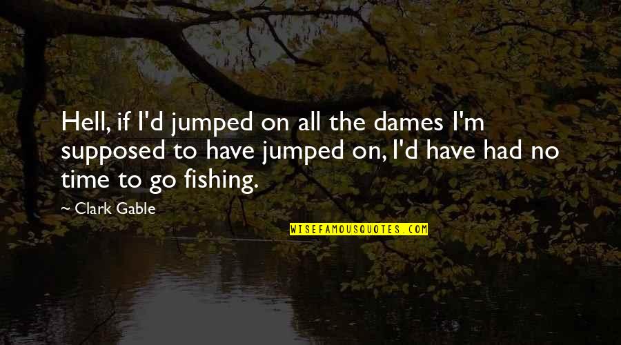 Time To Go Fishing Quotes By Clark Gable: Hell, if I'd jumped on all the dames