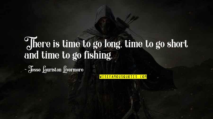 Time To Go Fishing Quotes By Jesse Lauriston Livermore: There is time to go long, time to