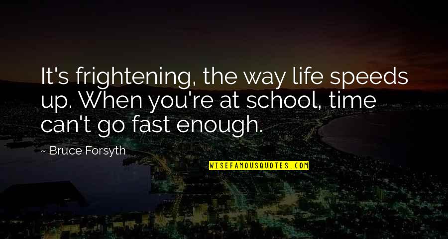 Time To Go My Own Way Quotes By Bruce Forsyth: It's frightening, the way life speeds up. When