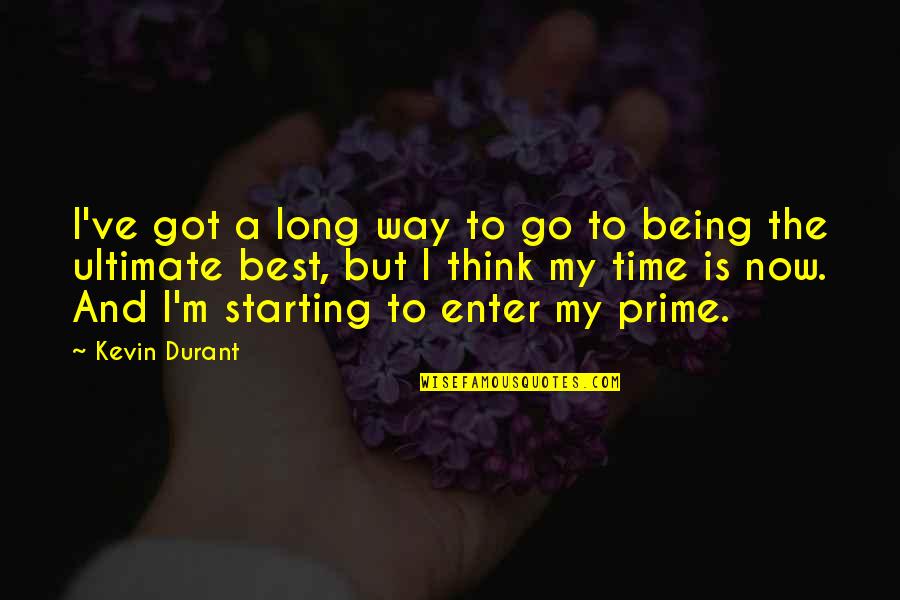 Time To Go My Own Way Quotes By Kevin Durant: I've got a long way to go to