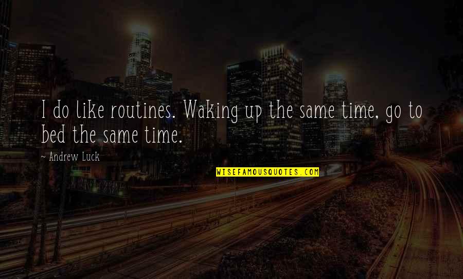 Time To Go To Bed Quotes By Andrew Luck: I do like routines. Waking up the same