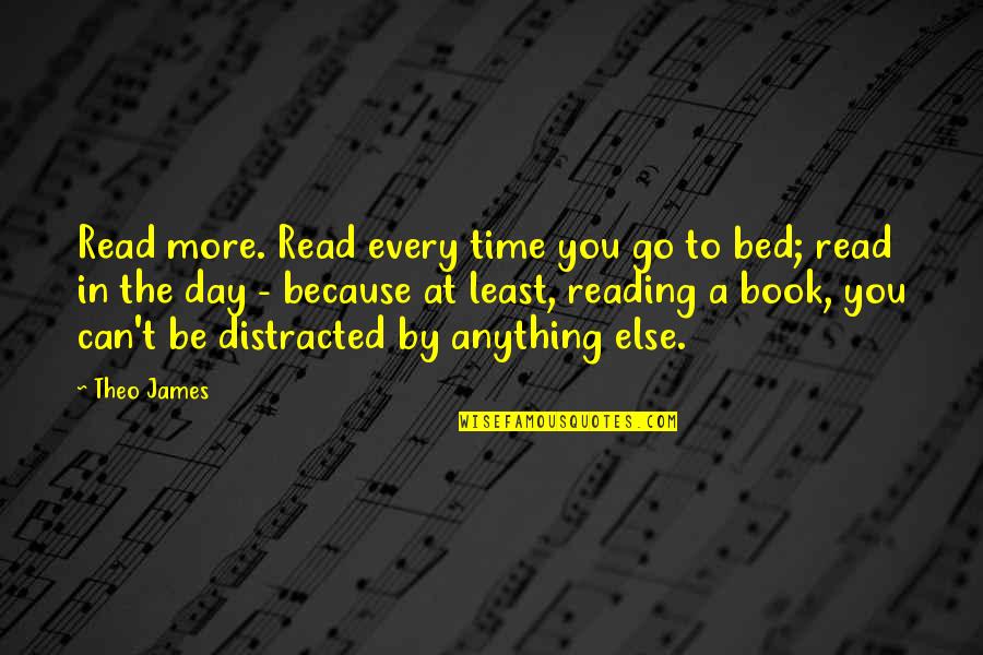 Time To Go To Bed Quotes By Theo James: Read more. Read every time you go to