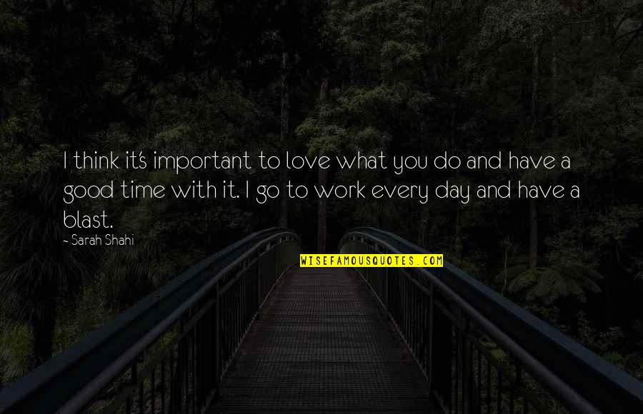Time To Go To Work Quotes By Sarah Shahi: I think it's important to love what you