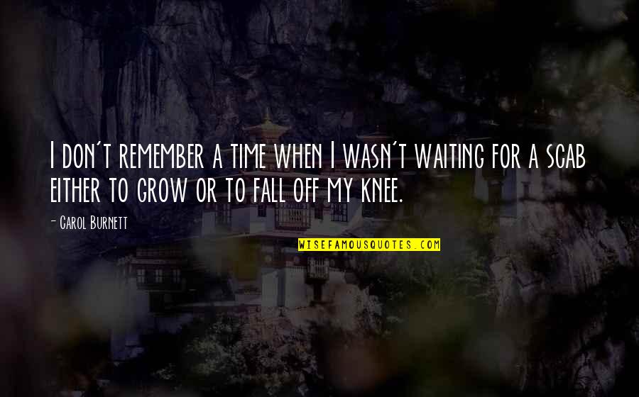 Time To Grow Quotes By Carol Burnett: I don't remember a time when I wasn't Time To Grow Quotes By Carol Burnett: I don't remember a time when I wasn't