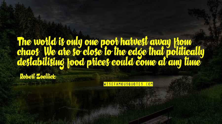 Time To Harvest Quotes By Robert Zoellick: The world is only one poor harvest away Time To Harvest Quotes By Robert Zoellick: The world is only one poor harvest away