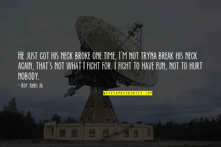 Time To Have A Break Quotes By Roy Jones Jr.: He just got his neck broke one time, Time To Have A Break Quotes By Roy Jones Jr.: He just got his neck broke one time,