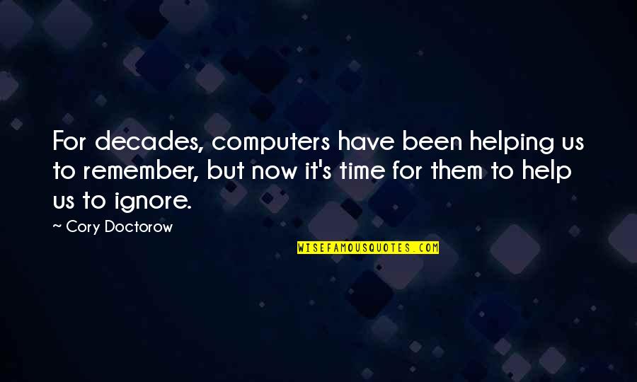 Time To Ignore Quotes By Cory Doctorow: For decades, computers have been helping us to Time To Ignore Quotes By Cory Doctorow: For decades, computers have been helping us to