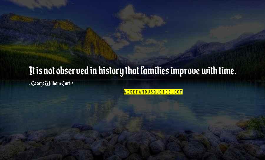 Time To Improve Quotes By George William Curtis: It is not observed in history that families
