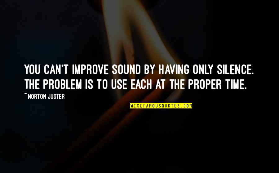 Time To Improve Quotes By Norton Juster: You can't improve sound by having only silence.