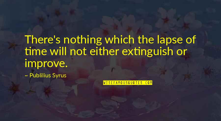 Time To Improve Quotes By Publilius Syrus: There's nothing which the lapse of time will