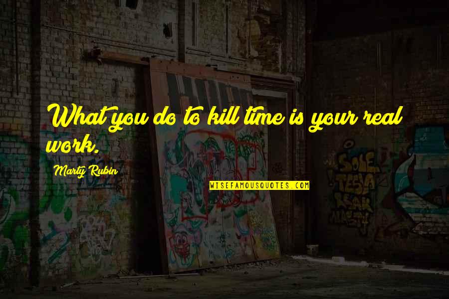 Time To Kill Quotes By Marty Rubin: What you do to kill time is your