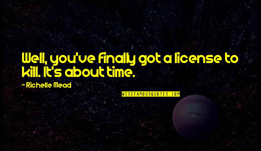 Time To Kill Quotes By Richelle Mead: Well, you've finally got a license to kill.