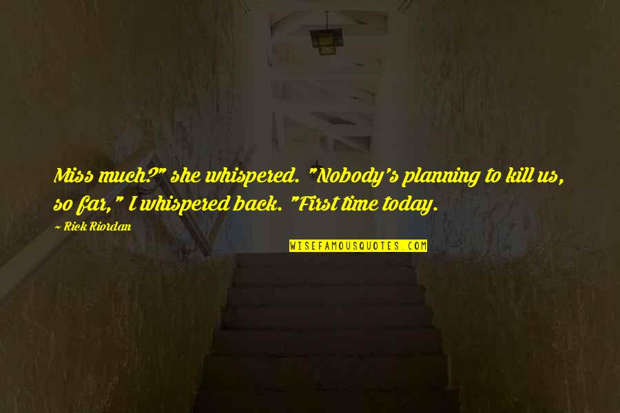 Time To Kill Quotes By Rick Riordan: Miss much?" she whispered. "Nobody's planning to kill