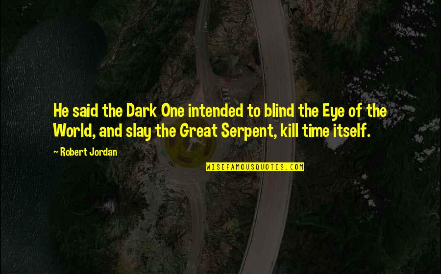 Time To Kill Quotes By Robert Jordan: He said the Dark One intended to blind