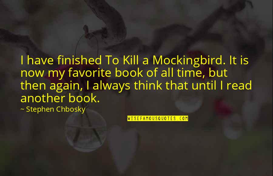 Time To Kill Quotes By Stephen Chbosky: I have finished To Kill a Mockingbird. It