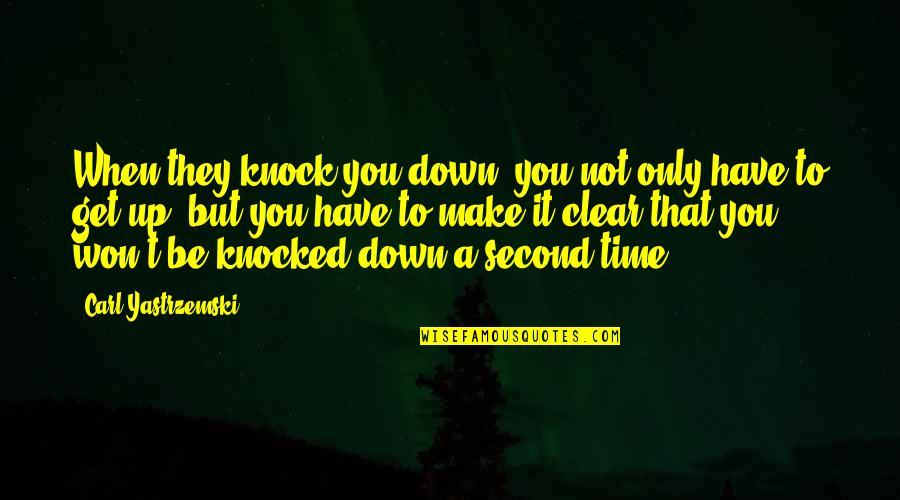 Time To Knock Off Quotes By Carl Yastrzemski: When they knock you down, you not only Time To Knock Off Quotes By Carl Yastrzemski: When they knock you down, you not only