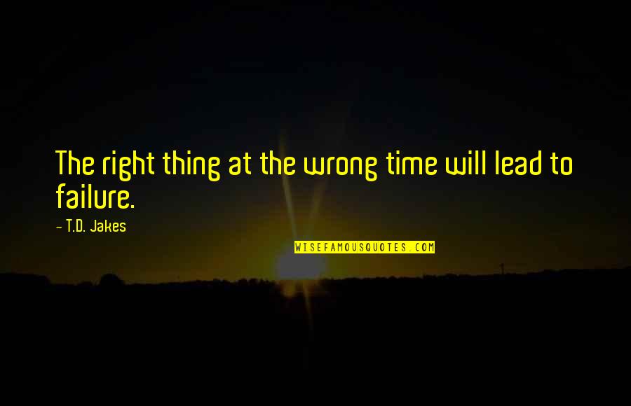 Time To Lead Quotes By T.D. Jakes: The right thing at the wrong time will
