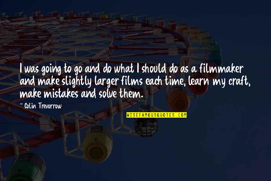 Time To Learn Quotes By Colin Trevorrow: I was going to go and do what Time To Learn Quotes By Colin Trevorrow: I was going to go and do what
