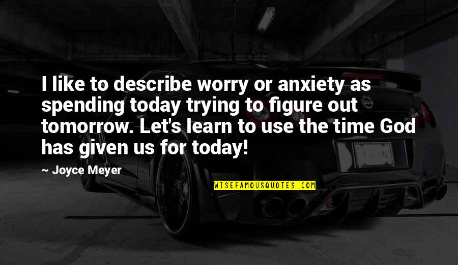 Time To Learn Quotes By Joyce Meyer: I like to describe worry or anxiety as