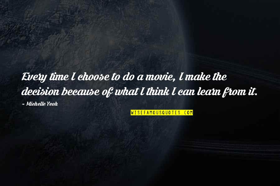 Time To Learn Quotes By Michelle Yeoh: Every time I choose to do a movie,