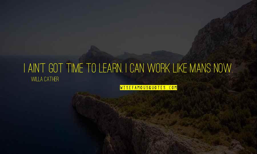 Time To Learn Quotes By Willa Cather: I ain't got time to learn. I can
