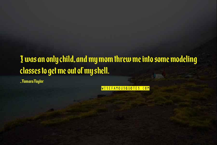 Time To Leave Behind Quotes By Tamara Taylor: I was an only child, and my mom