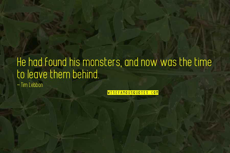 Time To Leave Behind Quotes By Tim Lebbon: He had found his monsters, and now was