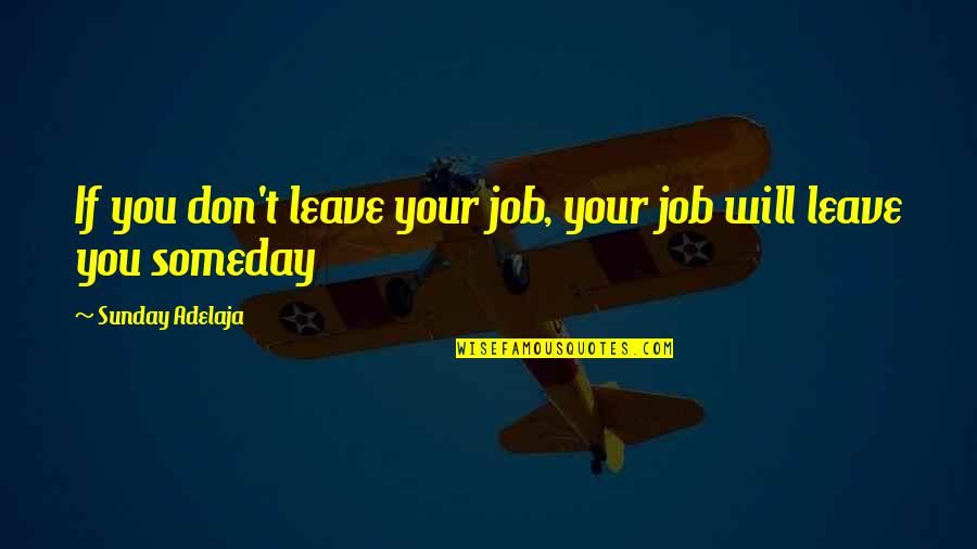 Time To Leave Job Quotes By Sunday Adelaja: If you don't leave your job, your job