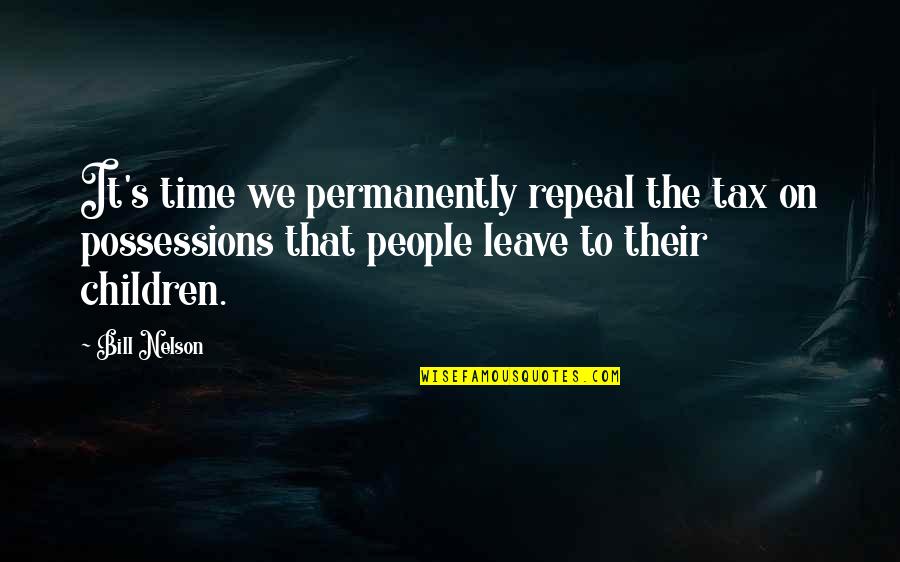 Time To Leave Quotes By Bill Nelson: It's time we permanently repeal the tax on