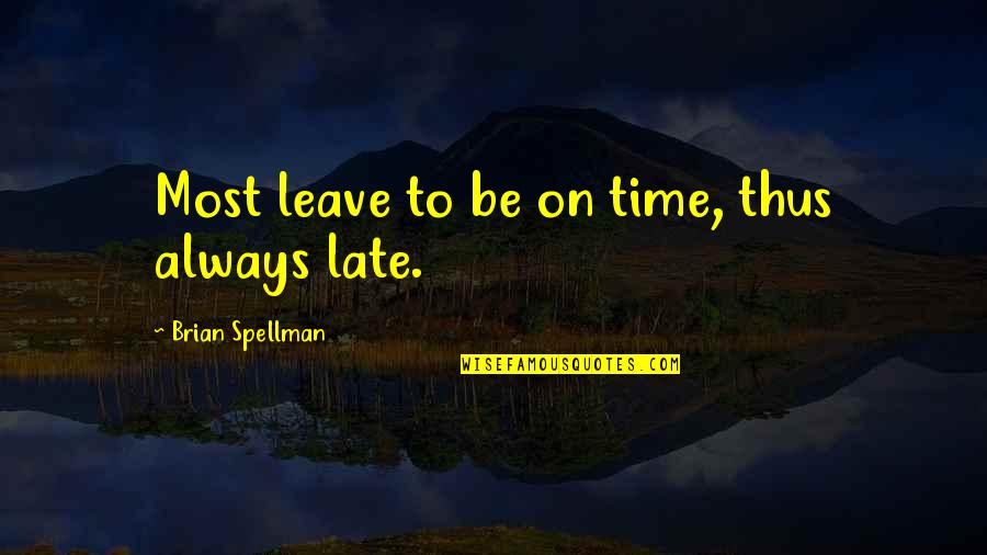 Time To Leave Quotes By Brian Spellman: Most leave to be on time, thus always