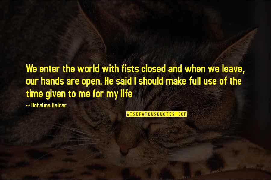 Time To Leave Quotes By Debalina Haldar: We enter the world with fists closed and