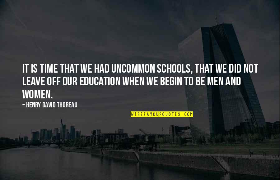 Time To Leave Quotes By Henry David Thoreau: It is time that we had uncommon schools,