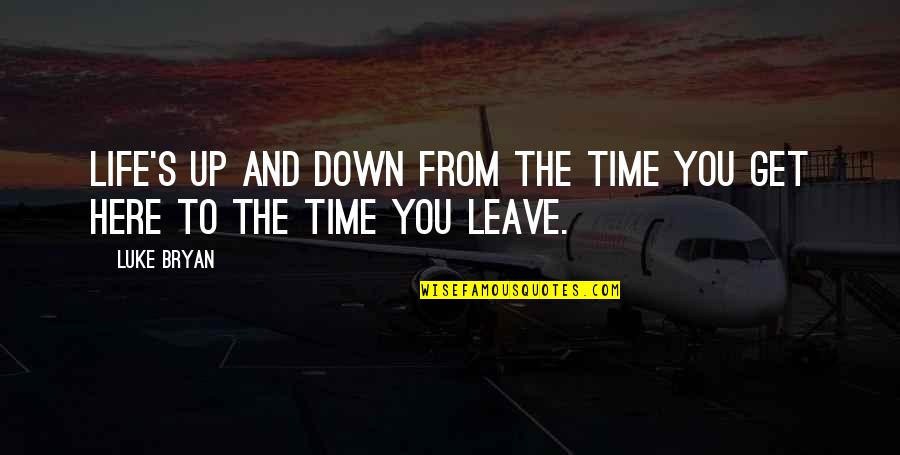 Time To Leave Quotes By Luke Bryan: Life's up and down from the time you